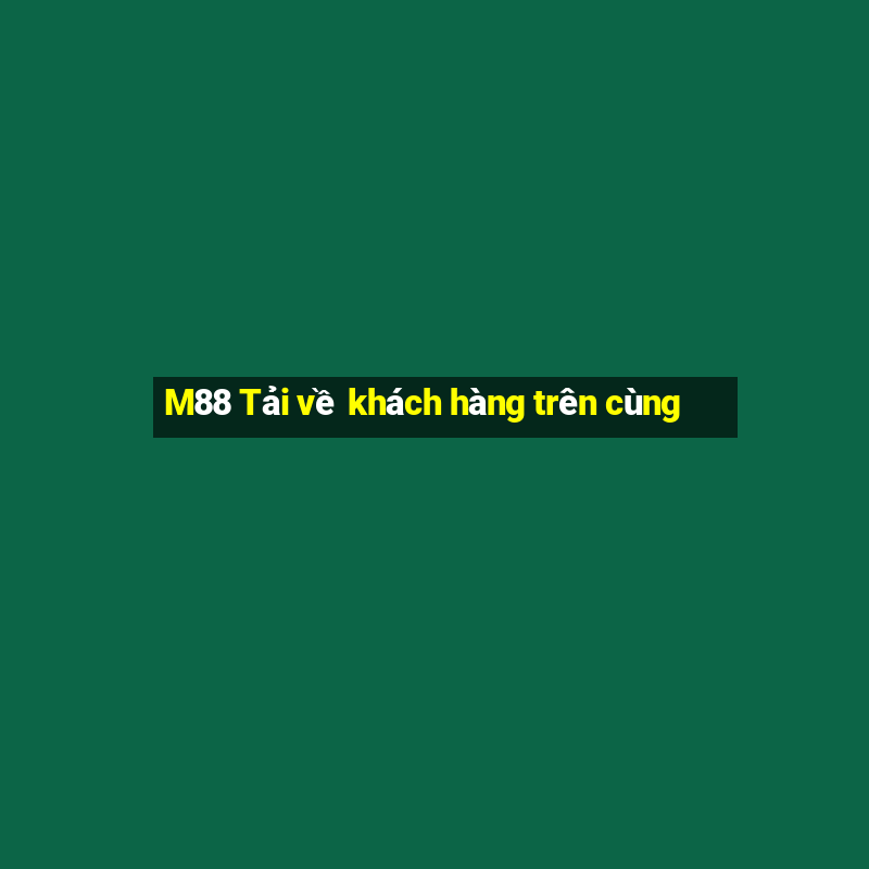 M88 Tải về khách hàng trên cùng