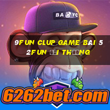 9Fun Clup Game Bài 52Fun Đổi Thưởng