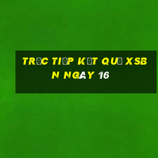 Trực tiếp kết quả XSBN ngày 16