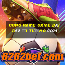 Cong Game Game Bài B52 Đổi Thưởng 2021