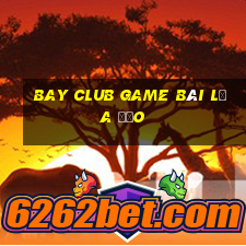 Bay Club Game Bài Lừa Đảo