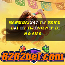 Gamebai247 Tại Game Bài Đổi Thưởng Nạp Bằng Sms