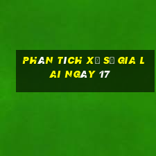 Phân tích Xổ Số gia lai ngày 17