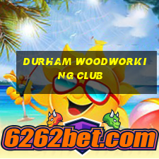 durham woodworking club