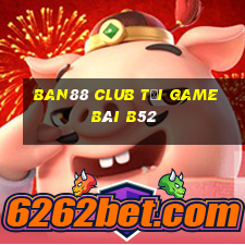 Ban88 Club Tại Game Bài B52