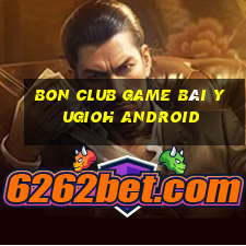 Bon Club Game Bài Yugioh Android