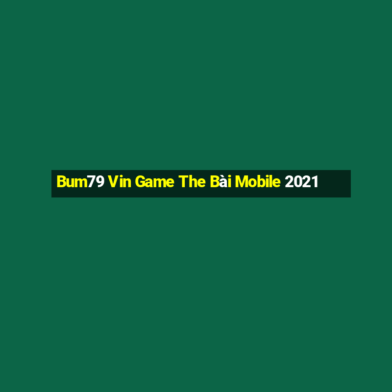 Bum79 Vin Game The Bài Mobile 2021