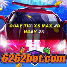 Quay thử XS Max 4D ngày 26