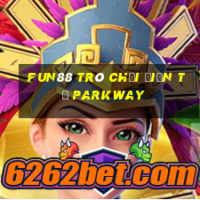 Fun88 trò chơi điện tử Parkway