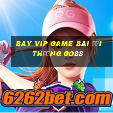 Bay Vip Game Bài Đổi Thưởng Go88