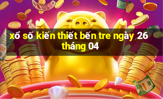 xổ số kiến thiết bến tre ngày 26 tháng 04