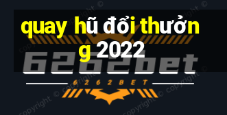 quay hũ đổi thưởng 2022