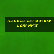 THỐNG KÊ KẾT QUẢ XSVL Chủ Nhật