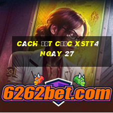 Cách đặt cược XSTT4 ngày 27