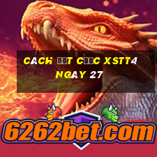 Cách đặt cược XSTT4 ngày 27