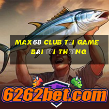 Max68 Club Tại Game Bài Đổi Thưởng