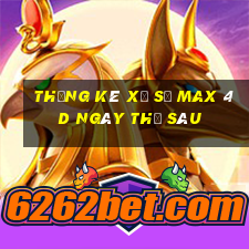 Thống kê xổ số max 4d ngày thứ sáu