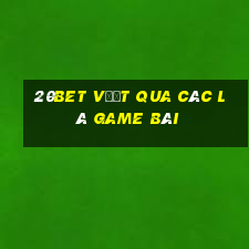 20bet Vượt qua các lá game bài