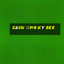 cách đăng ký bee