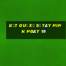 kết quả Xổ Số Tây Ninh ngày 19