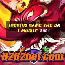 Locclub Game The Bài Mobile 2021