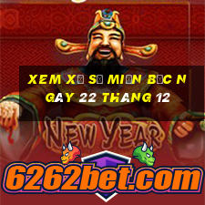 xem xổ số miền bắc ngày 22 tháng 12