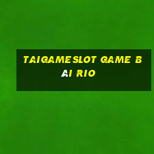 Taigameslot Game Bài Rio