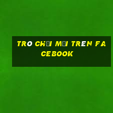 trò chơi mới trên facebook