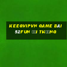 Keegvipvn Game Bài 52Fun Đổi Thưởng