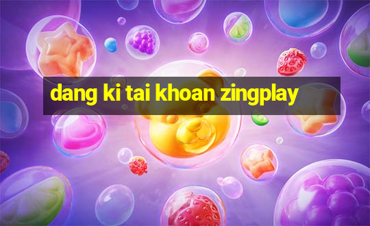 dang ki tai khoan zingplay