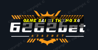 game bài đổi thưởng x6