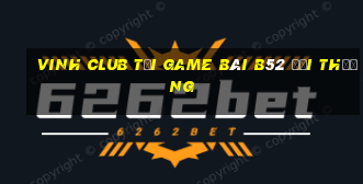 Vinh Club Tại Game Bài B52 Đổi Thưởng