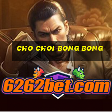 cho choi bong bong