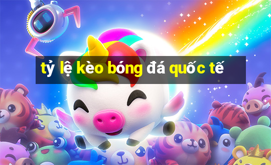 tỷ lệ kèo bóng đá quốc tế