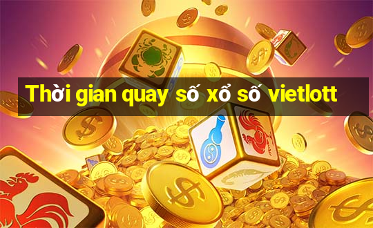 Thời gian quay số xổ số vietlott