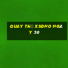 Quay thử XSDNO ngày 30