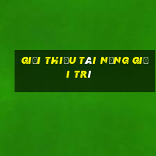 GIỚI THIỆU tài năng GIẢI TRÍ