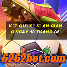 kết quả xổ số an giang ngày 18 tháng 04