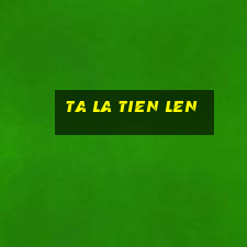 ta la tien len