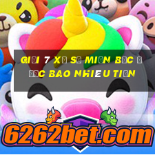 giải 7 xổ số miền bắc được bao nhiêu tiền