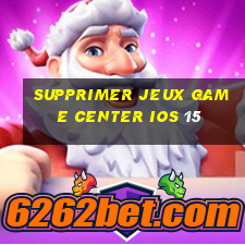 supprimer jeux game center ios 15