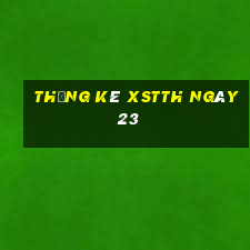 Thống kê XSTTH ngày 23