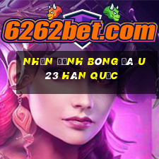 nhận định bóng đá u23 hàn quốc