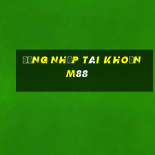 đăng nhập tài khoản m88