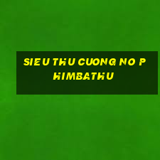 sieu thu cuong no phimbathu