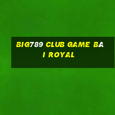 Big789 Club Game Bài Royal