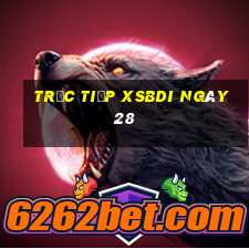 Trực tiếp XSBDI ngày 28