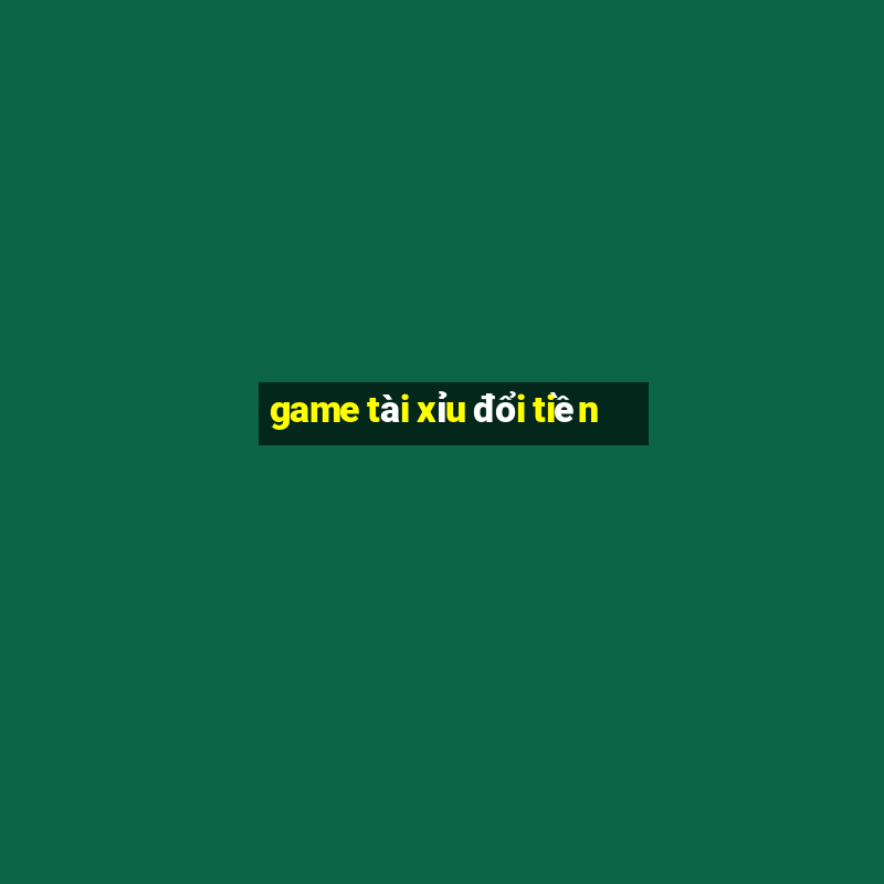 game tài xỉu đổi tiền