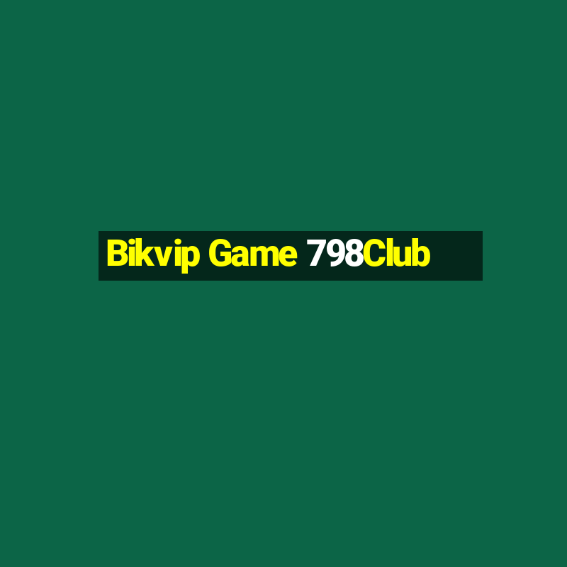 Bikvip Game 798Club