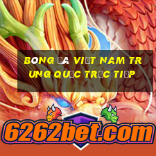 bóng đá việt nam trung quốc trực tiếp